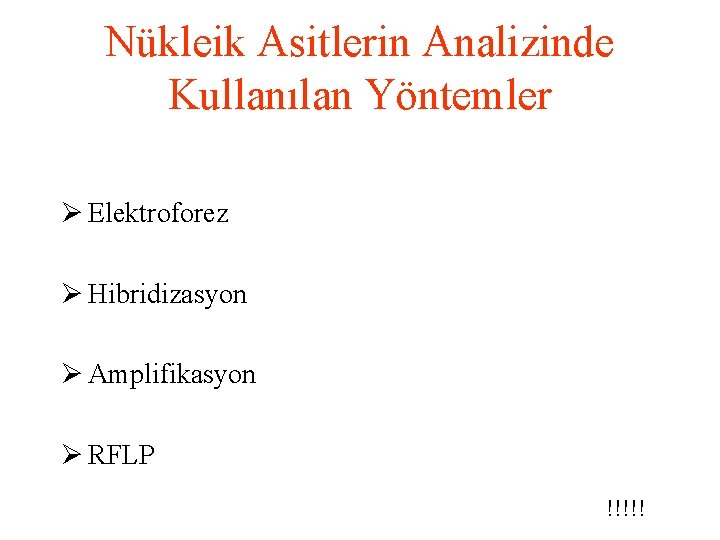 Nükleik Asitlerin Analizinde Kullanılan Yöntemler Ø Elektroforez Ø Hibridizasyon Ø Amplifikasyon Ø RFLP !!!!!