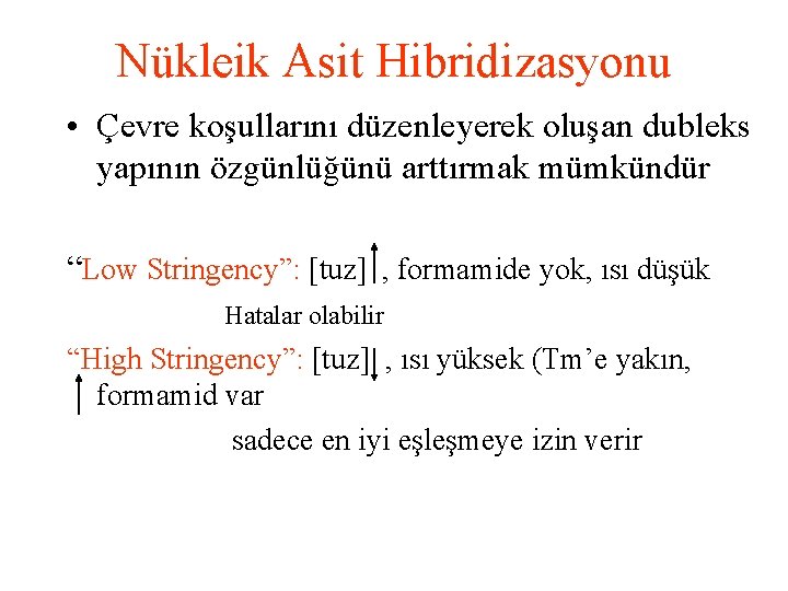 Nükleik Asit Hibridizasyonu • Çevre koşullarını düzenleyerek oluşan dubleks yapının özgünlüğünü arttırmak mümkündür “Low