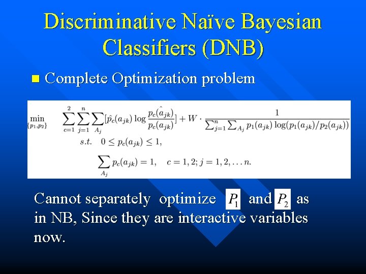 Discriminative Naïve Bayesian Classifiers (DNB) n Complete Optimization problem Cannot separately optimize and as