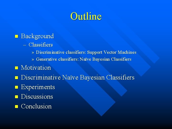 Outline n Background – Classifiers » Discriminative classifiers: Support Vector Machines » Generative classifiers: