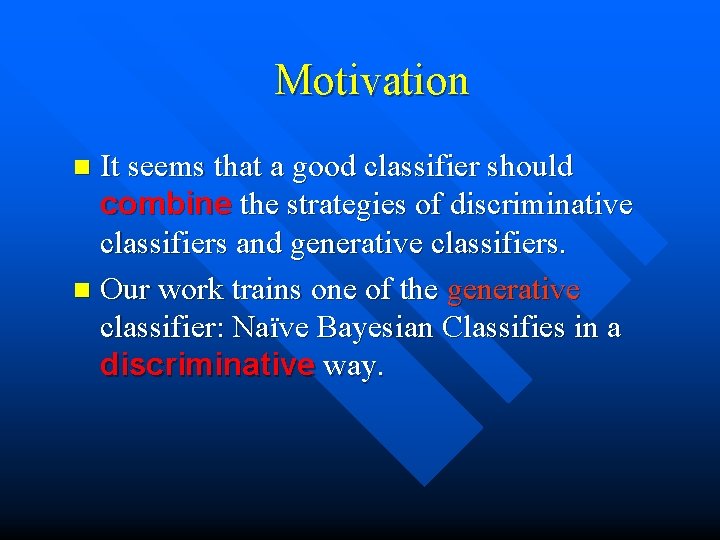 Motivation It seems that a good classifier should combine the strategies of discriminative classifiers
