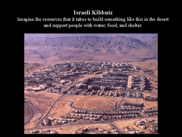 Israeli Kibbutz Imagine the resources that it takes to build something like this in