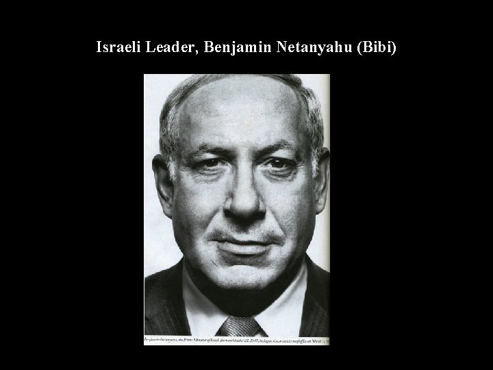 Israeli Leader, Benjamin Netanyahu (Bibi) 