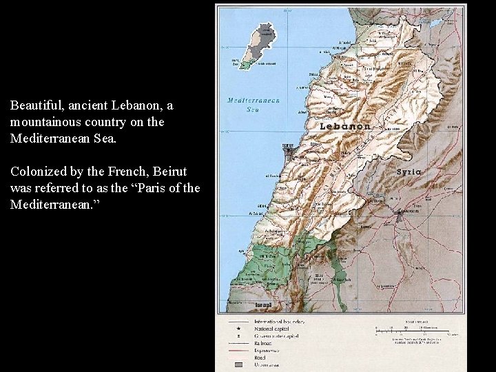 Beautiful, ancient Lebanon, a mountainous country on the Mediterranean Sea. Colonized by the French,