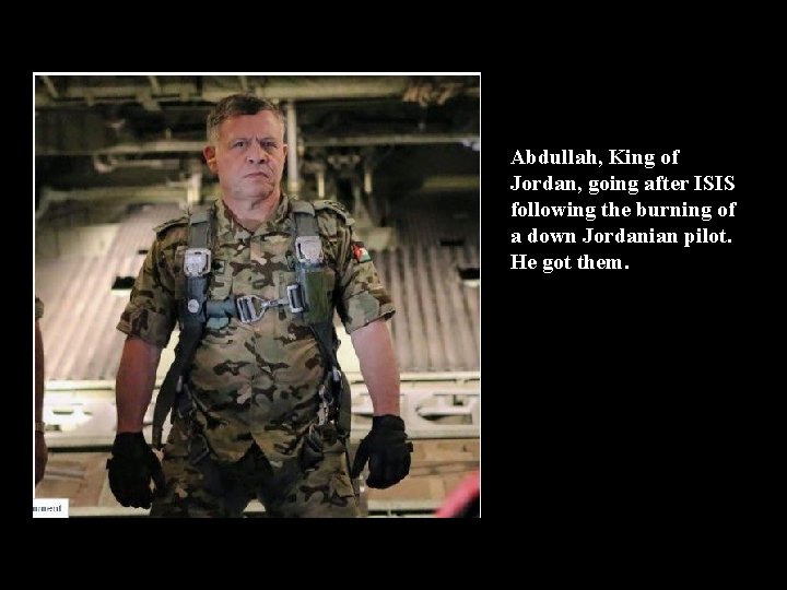 Abdullah, King of Jordan, going after ISIS following the burning of a down Jordanian