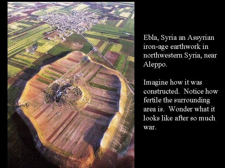 Ebla, Syria an Assyrian iron-age earthwork in northwestern Syria, near Aleppo. Imagine how it
