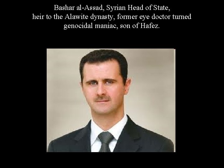 Bashar al-Assad, Syrian Head of State, heir to the Alawite dynasty, former eye doctor