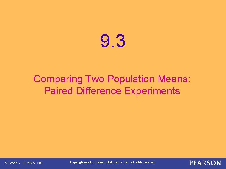 9. 3 Comparing Two Population Means: Paired Difference Experiments Copyright © 2013 Pearson Education,