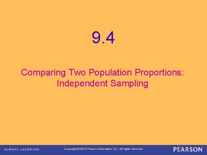 9. 4 Comparing Two Population Proportions: Independent Sampling Copyright © 2013 Pearson Education, Inc.