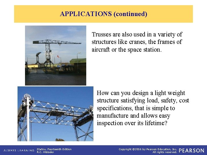 APPLICATIONS (continued) Trusses are also used in a variety of structures like cranes, the