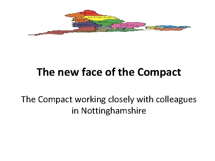 The new face of the Compact The Compact working closely with colleagues in Nottinghamshire