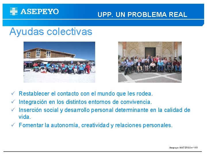 UPP. UN PROBLEMA REAL Ayudas colectivas Restablecer el contacto con el mundo que les