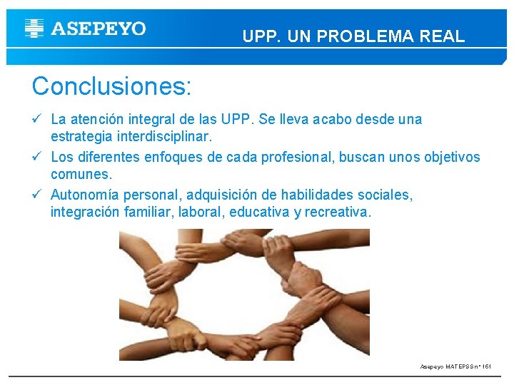 UPP. UN PROBLEMA REAL Conclusiones: La atención integral de las UPP. Se lleva acabo