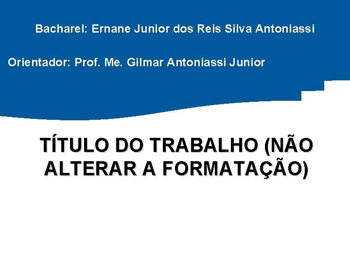 Bacharel: Ernane Junior dos Reis Silva Antoniassi Orientador: Prof. Me. Gilmar Antoniassi Junior TÍTULO