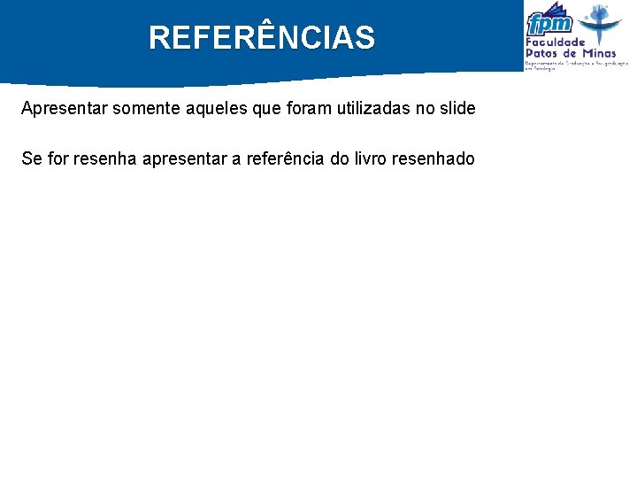 REFERÊNCIAS Apresentar somente aqueles que foram utilizadas no slide Se for resenha apresentar a