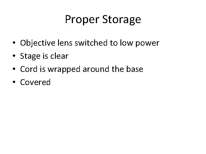 Proper Storage • • Objective lens switched to low power Stage is clear Cord