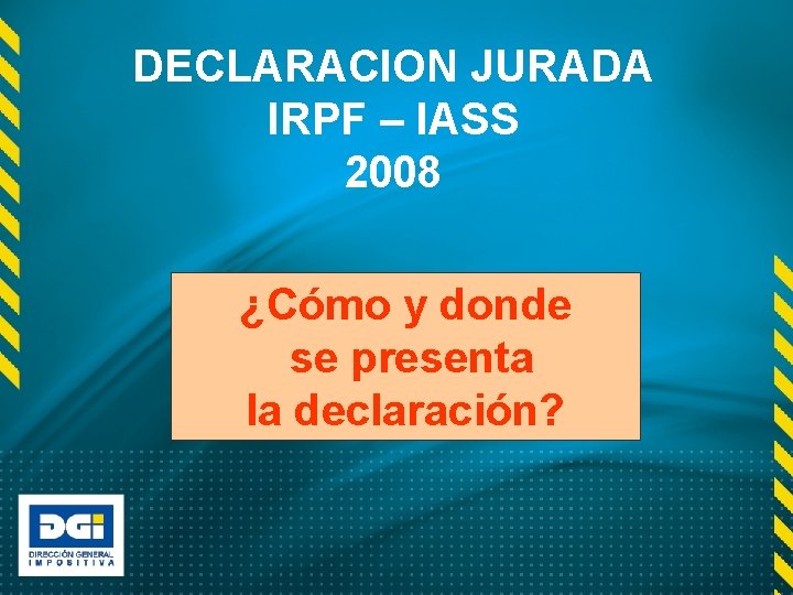 DECLARACION JURADA IRPF – IASS 2008 ¿Cómo y donde se presenta la declaración? 