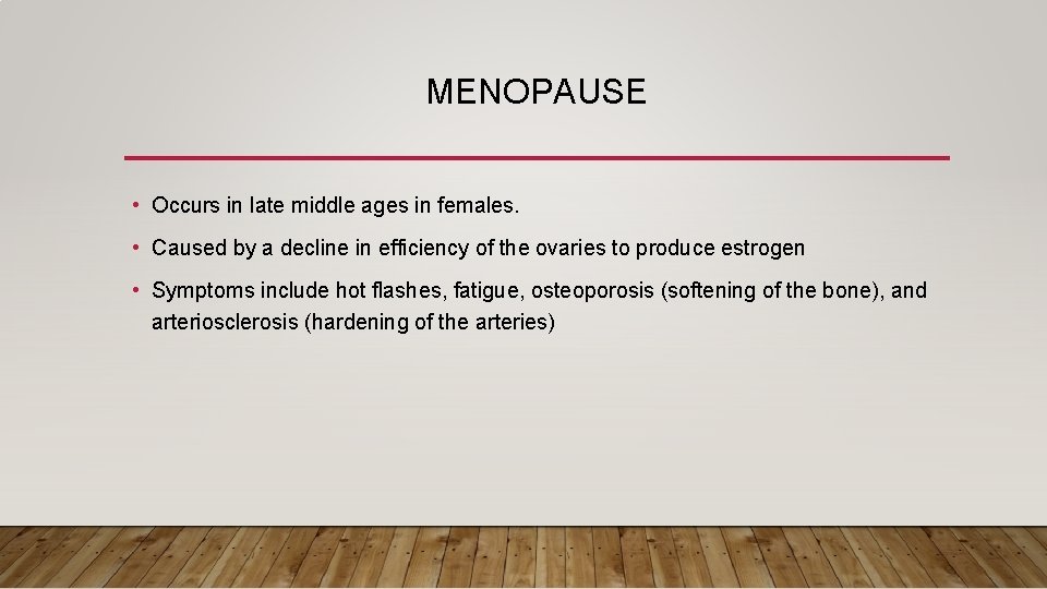 MENOPAUSE • Occurs in late middle ages in females. • Caused by a decline