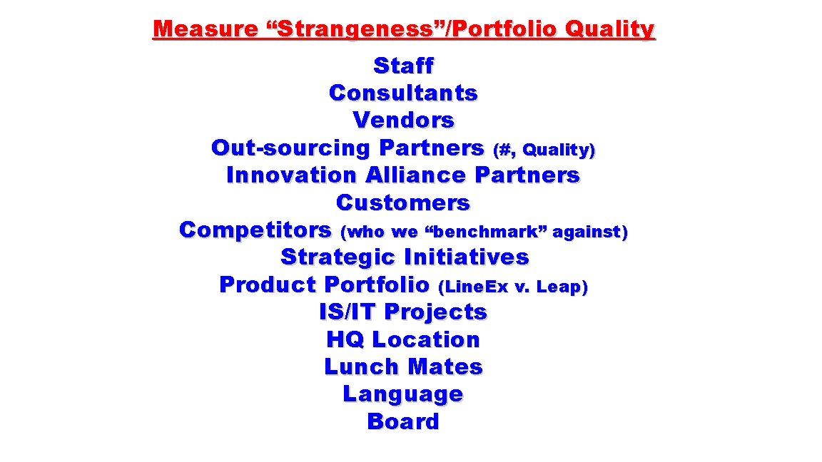 Measure “Strangeness”/Portfolio Quality Staff Consultants Vendors Out-sourcing Partners (#, Quality) Innovation Alliance Partners Customers