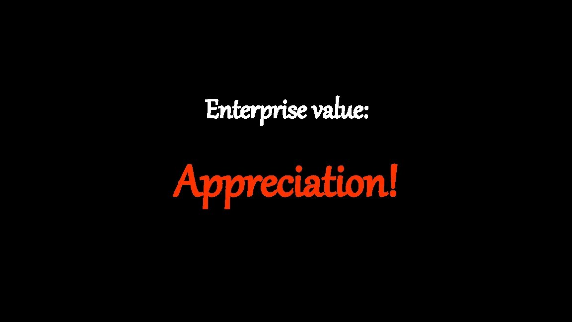 Enterprise value: Appreciation! 