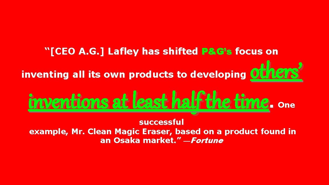 “[CEO A. G. ] Lafley has shifted P&G’s focus on others’ inventions at least