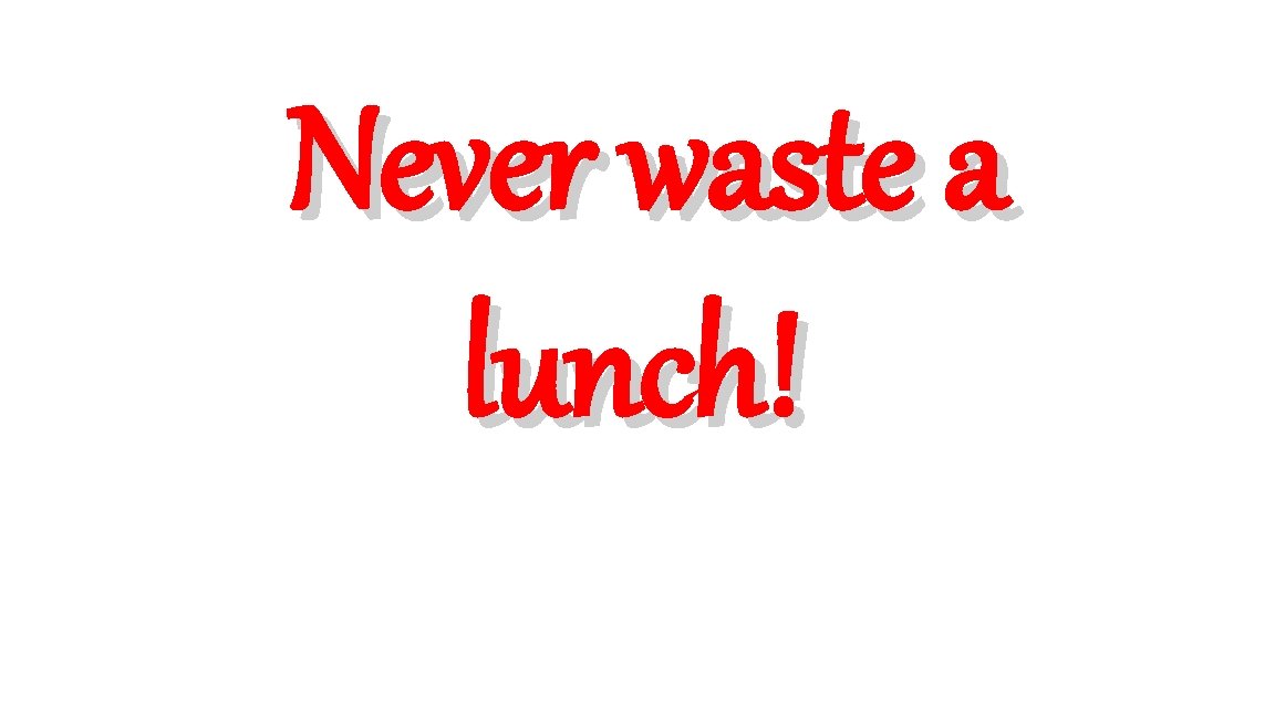 Never waste a lunch! 