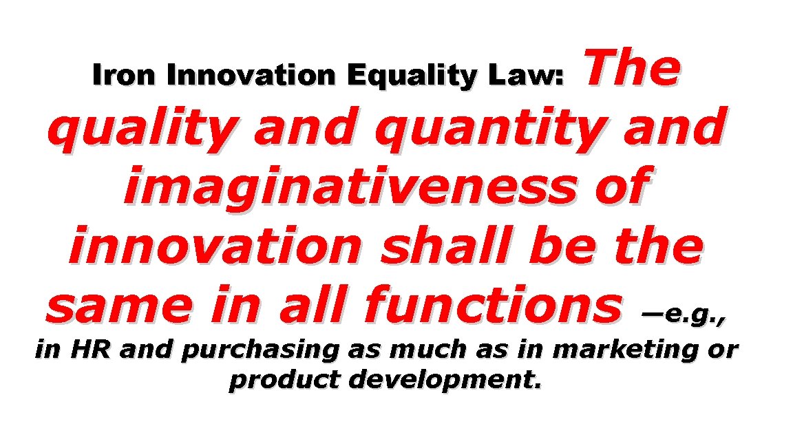 The quality and quantity and imaginativeness of innovation shall be the same in all