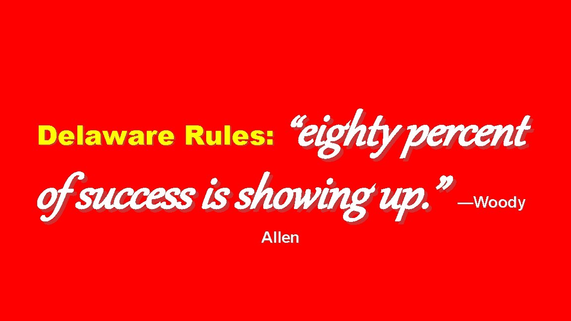 Delaware Rules: “eighty percent of success is showing up. ” Allen —Woody 