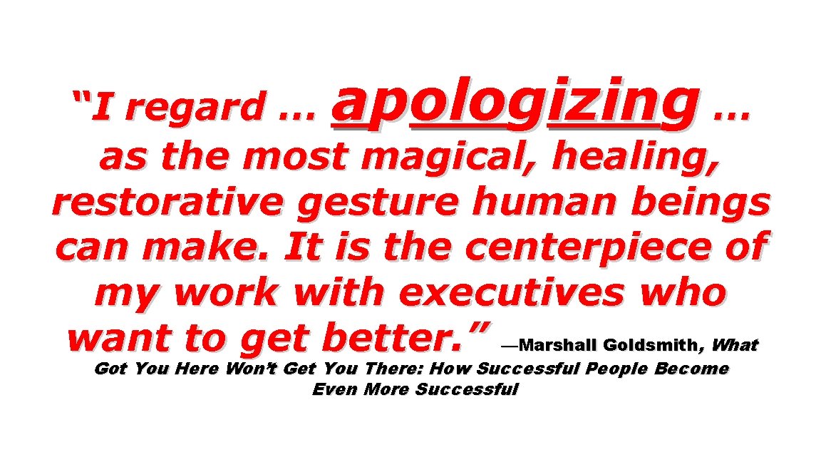 “I regard … apologizing … as the most magical, healing, restorative gesture human beings