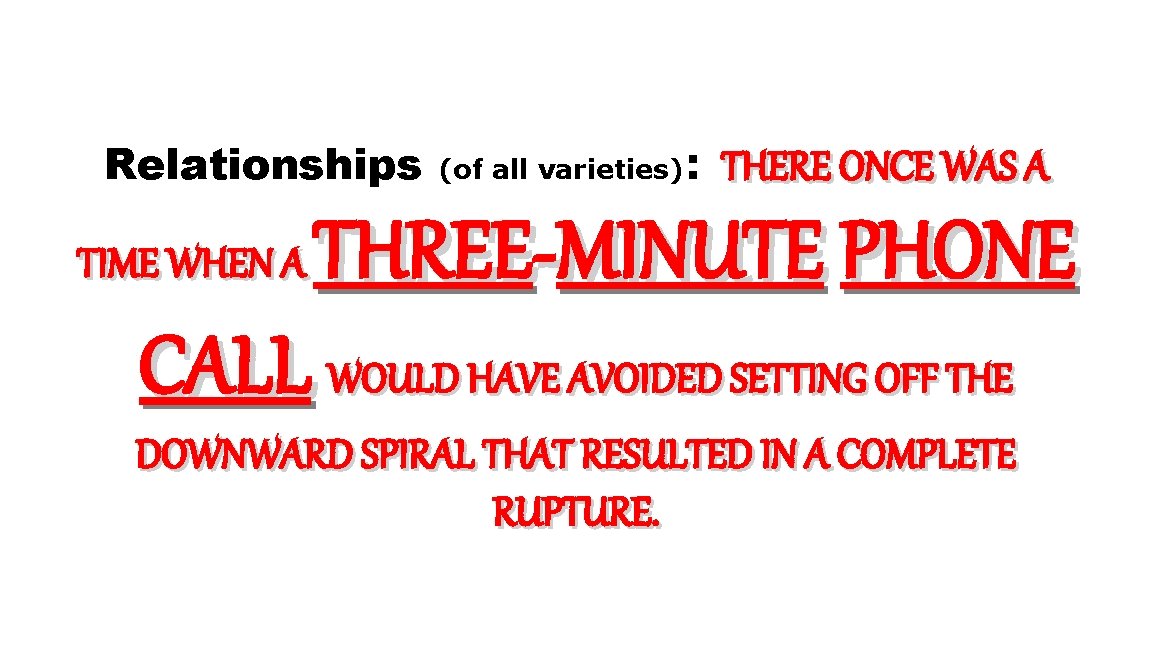 Relationships (of all varieties): THERE ONCE WAS A THREE-MINUTE PHONE CALL WOULD HAVE AVOIDED