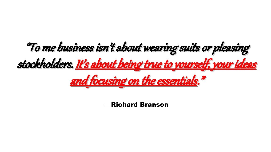 “To me business isn’t about wearing suits or pleasing stockholders. It’s about being true