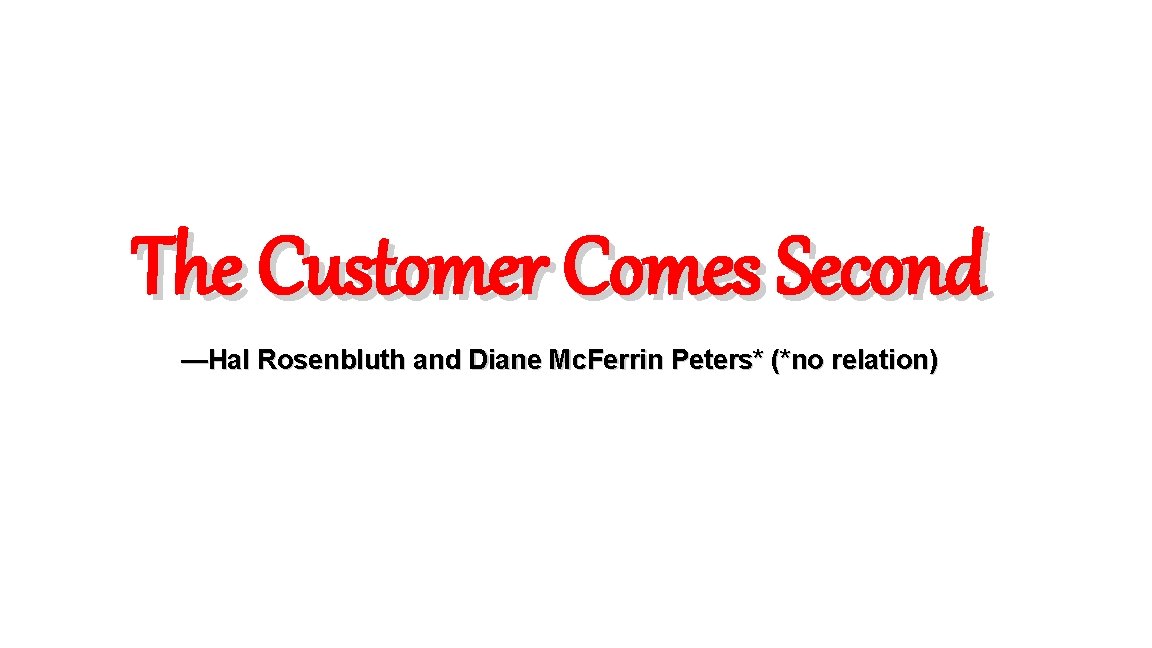 The Customer Comes Second —Hal Rosenbluth and Diane Mc. Ferrin Peters* (*no relation) 