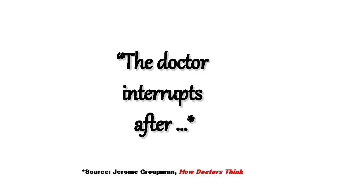 “The doctor interrupts after …* *Source: Jerome Groupman, How Doctors Think 