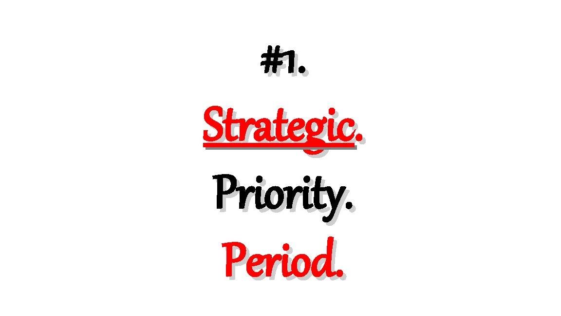 #1. Strategic. Priority. Period. 