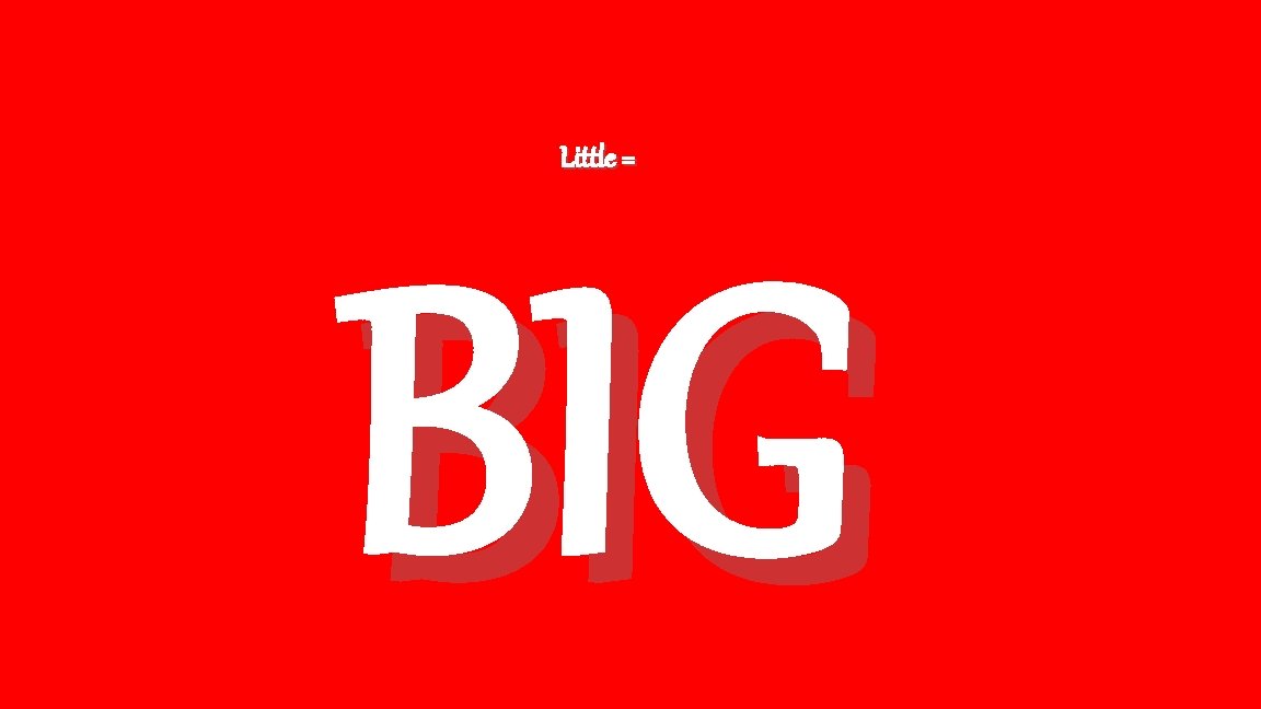 Little = BIG 