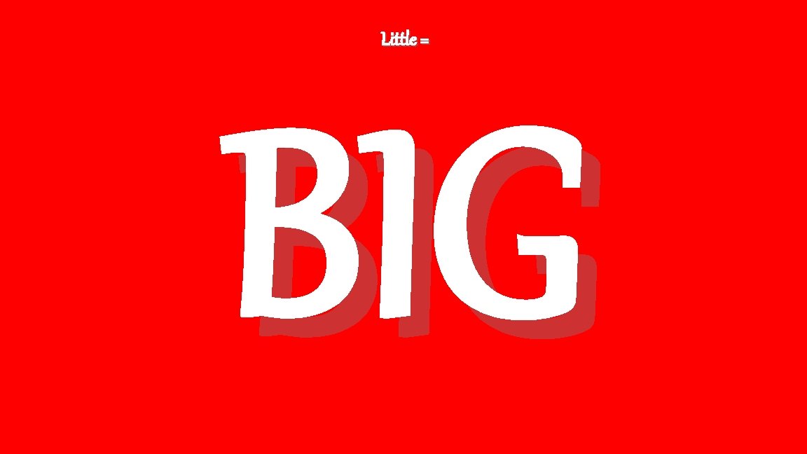 Little = BIG 