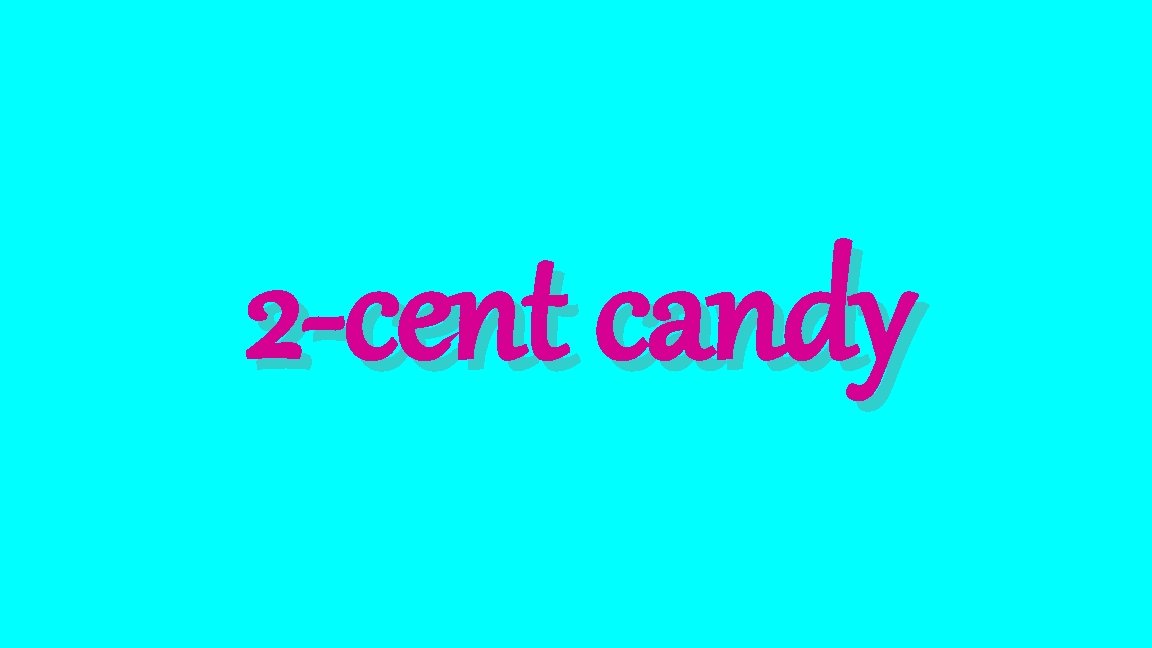 2 -cent candy 