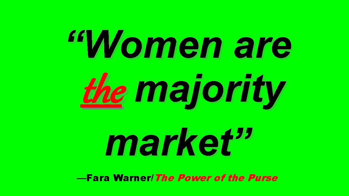 “Women are the majority market” —Fara Warner/The Power of the Purse 