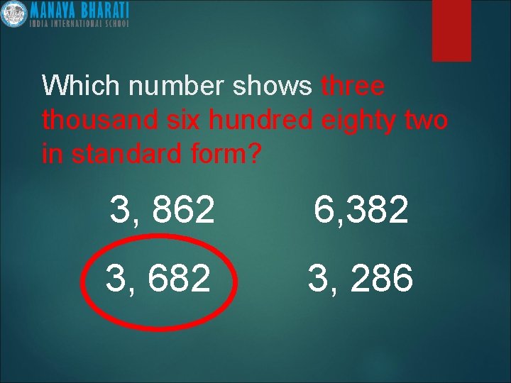 Which number shows three thousand six hundred eighty two in standard form? 3, 862