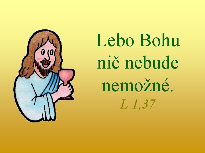 Lebo Bohu nič nebude nemožné. L 1, 37 