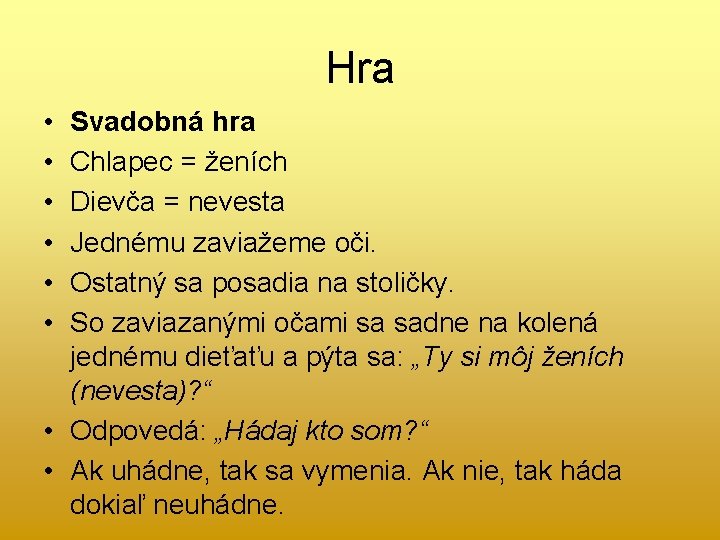 Hra • • • Svadobná hra Chlapec = ženích Dievča = nevesta Jednému zaviažeme