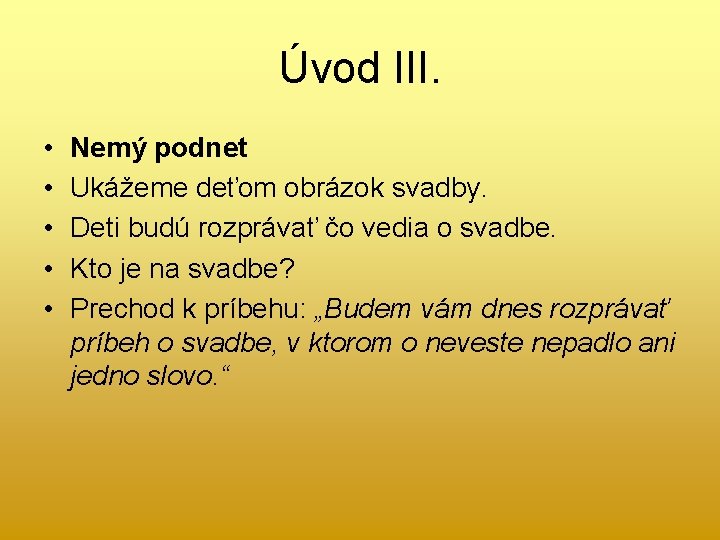 Úvod III. • • • Nemý podnet Ukážeme deťom obrázok svadby. Deti budú rozprávať