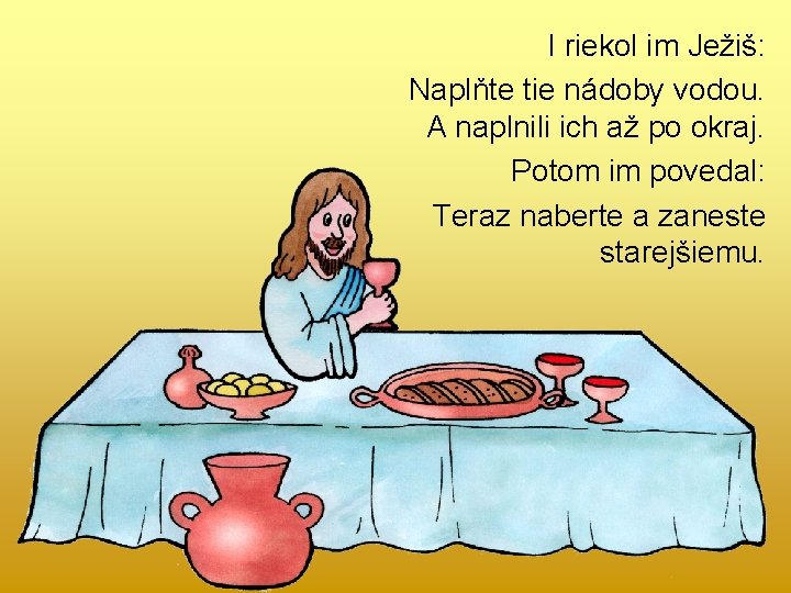 I riekol im Ježiš: Naplňte tie nádoby vodou. A naplnili ich až po okraj.