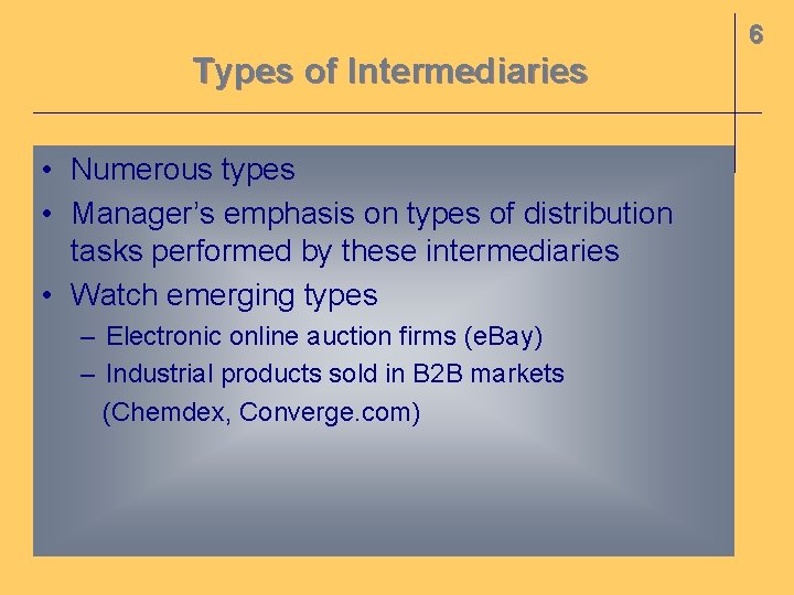 6 Types of Intermediaries • Numerous types • Manager’s emphasis on types of distribution