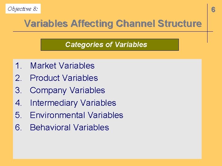 Objective 8: 6 Variables Affecting Channel Structure Categories of Variables 1. 2. 3. 4.
