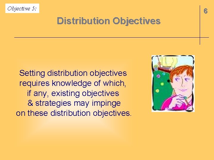 Objective 5: 6 Distribution Objectives Setting distribution objectives requires knowledge of which, if any,