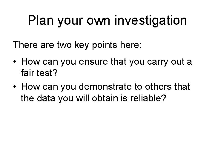 Plan your own investigation There are two key points here: • How can you