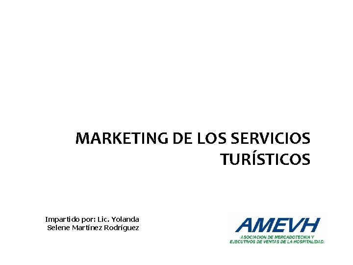 MARKETING DE LOS SERVICIOS TURÍSTICOS Impartido por: Lic. Yolanda Selene Martínez Rodríguez 