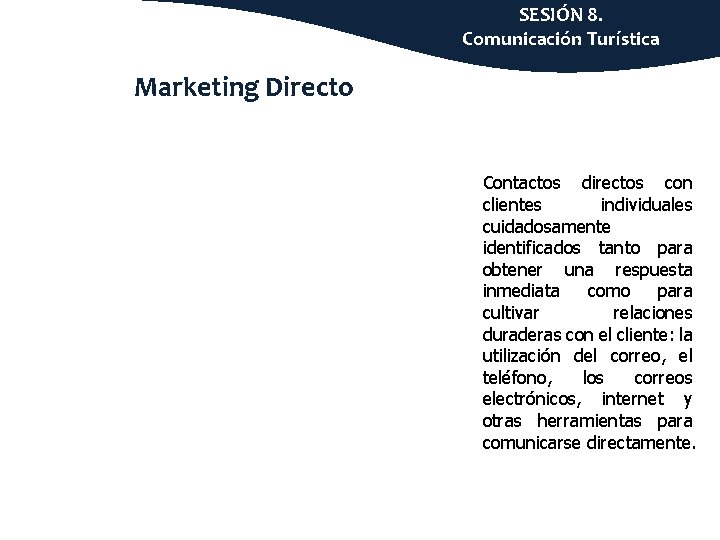 SESIÓN 8. Comunicación Turística Marketing Directo Contactos directos con clientes individuales cuidadosamente identificados tanto