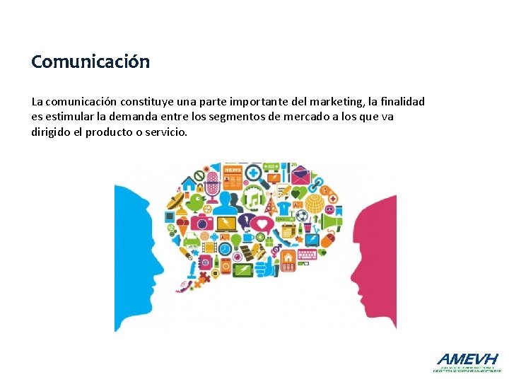 Comunicación La comunicación constituye una parte importante del marketing, la finalidad es estimular la